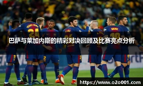 巴萨与莱加内斯的精彩对决回顾及比赛亮点分析